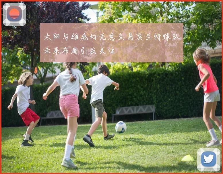 太阳与雄鹿均无意交易莫兰特球队未来布局引发关注